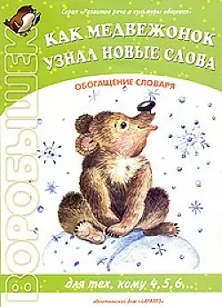 Как медвежонок узнал новые слова. Обогащение словаря. Для тех, кому 4,5,6… (мягк) (Развитие речи и культуры общения) (Воробышек). Куликовская Т.А. (Карапуз) — 2192964 — 1