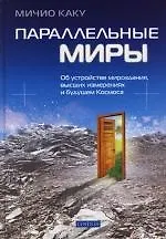Книга Параллельные миры: Об устройстве мироздания, высших измерениях и будущем Космоса (Митио Каку)