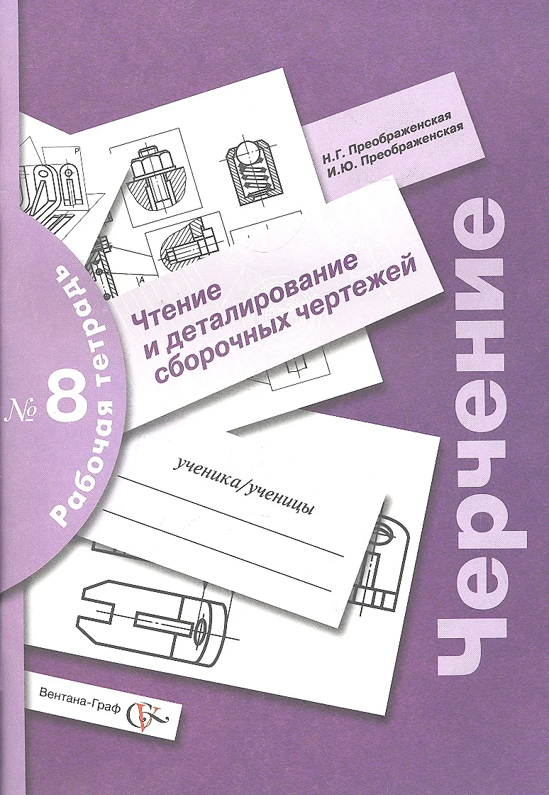 Черчение : чтение и деталирование сборочных чертежей : рабочая тетрадь № 8  / 3-е изд., с уточн. (Наталья Преображенская) - купить книгу с доставкой в  интернет-магазине «Читай-город». ISBN: 978-5-360-05019-3