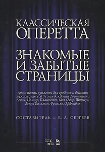 Классическая оперетта. Знакомые и забытые страницы. Лекок, Целлер, Планкетт, Миллекер, Штраус, Легар, Кальман, Фримль, Оффенбах. Арии, песни, куплеты для средних и высоких мужских голосов в сопровождении фортепиано. Ноты