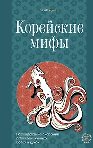 Корейские мифы. Исследование сказаний о токкэби, кумихо, богах и духах
