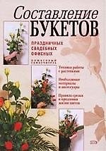 Книга Составление букетов: праздничных, свадебных, офисных. Пошаговый самоучитель () — 1