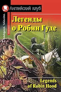 Легенды о Робин Гуде/Legends of Robin Hood. Домашнее чтение с заданиями по ФГОС. Английский клуб