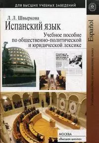 Испанский язык: Учебное пособие по общественно-политической и юридической лексике / (мягк) (Для высших учебных заведений). Швыркова Л.Л. (УчКнига) — 2197998 — 1