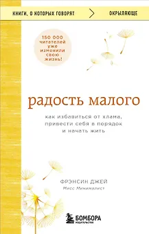 Радость малого. Как избавиться от хлама, привести себя в порядок и начать жить