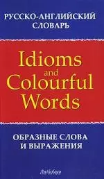 Русско-английский словарь образных слов и выражений = Russian-English Dictionary of Idioms & Colourful Words — 2177605 — 1