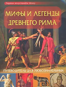 Мифы и легенды Древнего Рима: путеводитель для любознательных