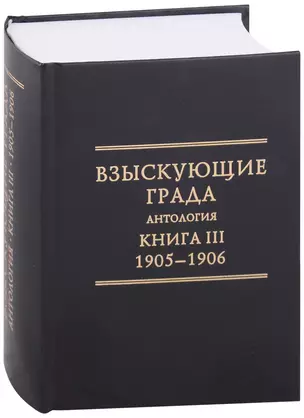 Взыскующие Града. Хроника русских литературных, религиозно-философских и обшественно-политических движений в частных письмах и дневниках их участников, 1829-1923 гг. Антология. Книга III: 1905-1906 — 2946956 — 1