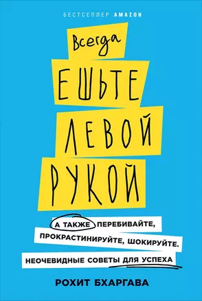 Всегда ешьте левой рукой: А также перебивайте, прокрастинируйте, шокируйте. Неочевидные советы для успеха — 2679720 — 1