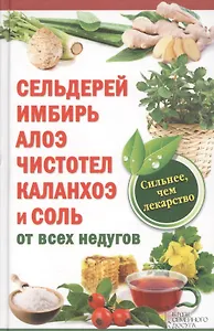Сельдерей, имбирь, алоэ, чистотел, каланхоэ и соль от всех недугов