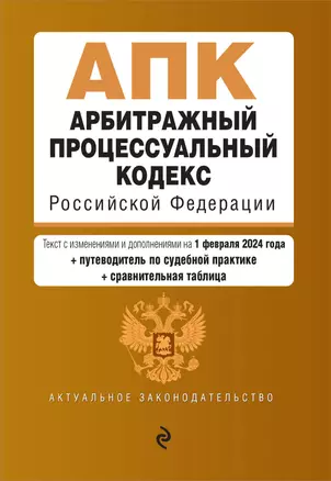 Арбитражный процессуальный кодекс Российской Федерации. Текст с изменениями и дополнениями на 1 февраля 2024 года + путеводитель по судебной практике + сравнительная таблица — 3029031 — 1