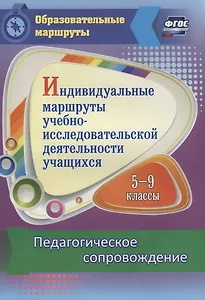 Индивидуальные маршруты учебно-исследовательской деятельности учащихся 5-9 классов. Педагогическое сопровождение