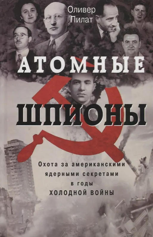 Книга Атомные шпионы. Охота за американскими ядерными секретами в годы холодной войны (Оливер Пилат) — 1