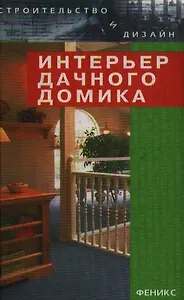 Интерьер дачного домика (Строительство и Дизайн). Брайловская Л. (Феникс)