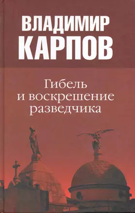 Гибель и воскрешение разведчика: повести / Карпов В. (Вече) — 2222115 — 1