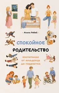 Спокойное родительство: воспитание от младенца до подростка