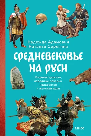 Книга Средневековье на Руси. Кощеево царство, народные поверья, колдовство и женская доля (Надежда Адамович)