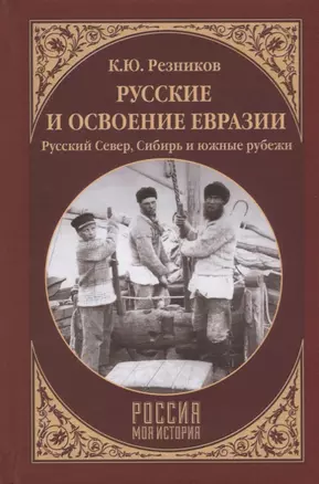 Русские и освоение Евразии (Русский Север, Сибирь и южные рубежи) — 2665109 — 1