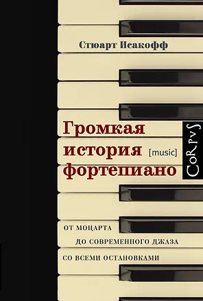 Книга Громкая история фортепиано. От Моцарта до современного джаза со всеми остановками (Стюарт Исакофф)