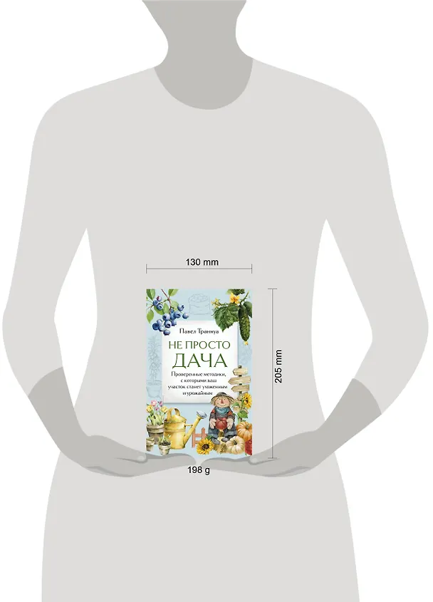 Книга Не просто дача. Проверенные методики, с которыми ваш участок станет ухоженным и урожайным (Павел Траннуа) — 13