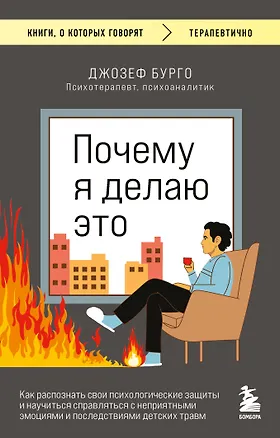Книга Почему я делаю это. Как распознать свои психологические защиты и научиться справляться с неприятными эмоциями и последствиями детских травм (Джозеф Бурго)