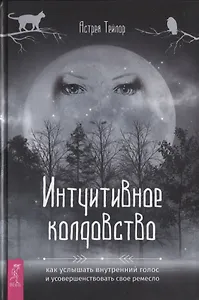 Интуитивное колдовство: как услышать внутренний голос и усовершенствовать свое ремесло