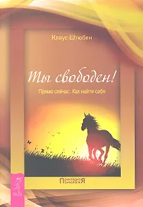 Ты свободен! Прямо сейчас. Как найти себя.