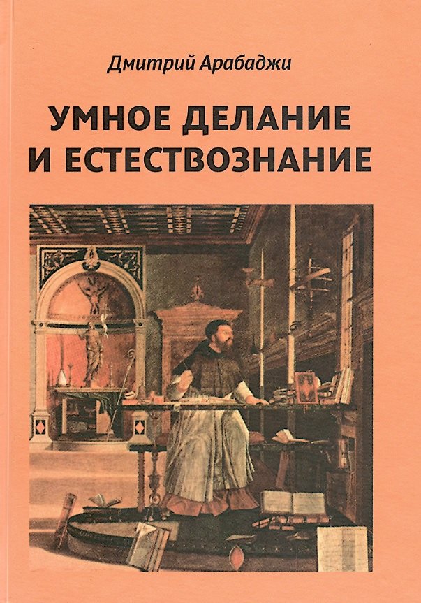 Книга Умное делание и естествознание. Введение в символизм взаимоотношений науки и религии (Дмитрий Арабаджи) — 1
