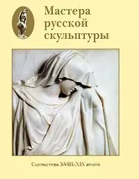 Мастера русской скульптуры XVIII-XX веков Том 1 Скульптура XVIII-XIX веков (супер). Доронина Л. (Паламед) — 2165769 — 1