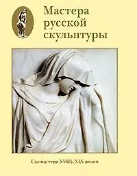 Книга Мастера русской скульптуры XVIII-XX веков Том 1 Скульптура XVIII-XIX веков (супер). Доронина Л. (Паламед) (Людмила Доронина) — 1