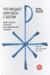 Что мешает нам быть с Богом. Школа жизни во Христе для современного человека