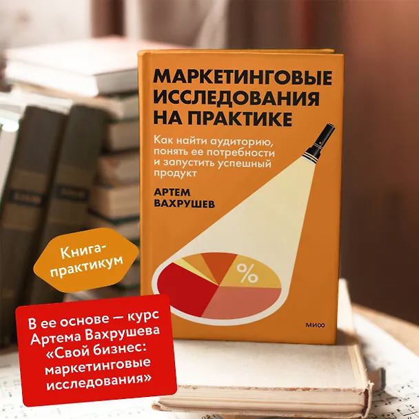 Книга Маркетинговые исследования на практике. Как найти аудиторию, понять ее потребности и запустить успешный продукт (Артем Вахрушев) — 6