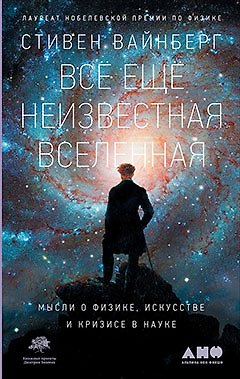 Книга Все еще неизвестная Вселенная: Мысли о физике, искусстве и кризисе науки (Стивен Вайнберг) — 1