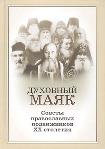 Духовный маяк. Советы православных подвижников ХХ столетия / Изд. 2-е, доп.