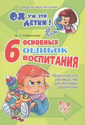 6 основных ошибок воспитания: Практическое руководство для молодых родителей — 2310355 — 1