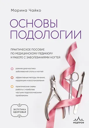 Книга Основы подологии. Практическое пособие по медицинскому педикюру и работе с заболеваниями ногтей (Марина Чайко)