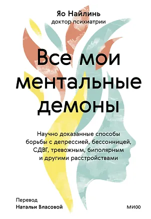 Книга Все мои ментальные демоны. Научно доказанные способы борьбы с депрессией, бессонницей, СДВГ, тревожным, биполярным и другими расстройствами (Яо Наилинь)