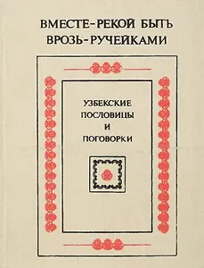 Вместе - рекой быть, врозь - ручейками. Узбекские пословицы и поговорки