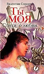 Книга Ты - моя. Стихи о любви (Валентин Сорокин, Владимир Сорокин)