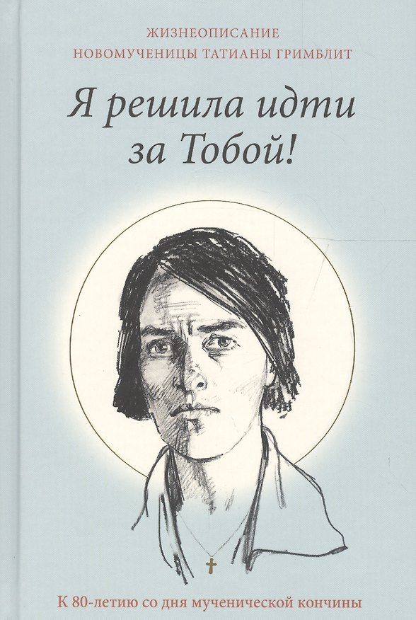 Книга Я решила идти за Тобой! Жизнеописание новомученицы Татианы Гримблит () — 1