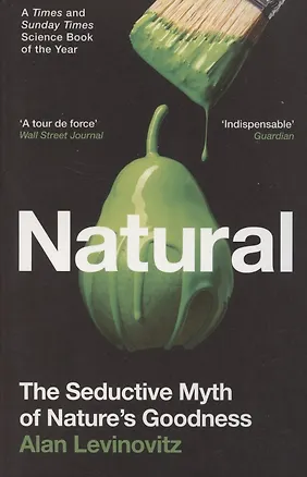 Книга Natural. The Seductive Myth of Natures Goodness (Alan Levinovitz)