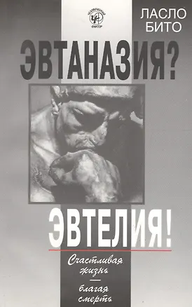 Книга Эвтаназия? Эвтелия! Счастливая жизнь-благая смерть (Ласло Бито)