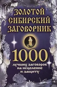 Золотой сибирский заговорник: 1000 лучших заговоров на исцеление и защиту