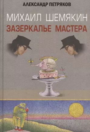 Михаил Шемякин. Зазеркалье Мастера. 3 -е изд., доп. и испр. — 2460021 — 1