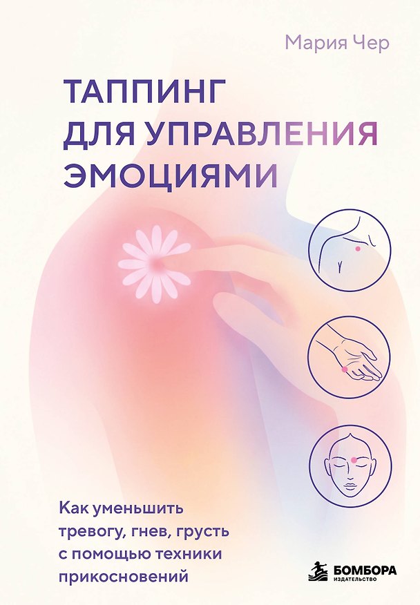 Книга Таппинг для управления эмоциями. Как уменьшить тревогу, гнев, грусть с помощью техники прикосновений (Мария Чер) — 1