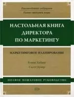 Настольная книга директора по маркетингу: маркетинговое планирование. 3 -е изд. — 2138318 — 1