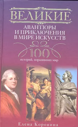 Великие авантюры и приключения в мире искусств.100 историй, поразивших мир. — 2317897 — 1