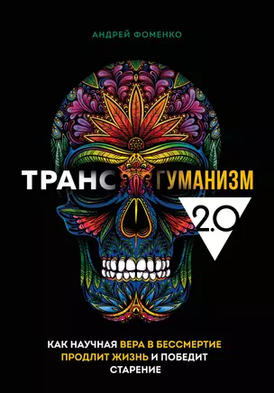 Трансгуманизм 2.0. Как научная вера в бессмертие продлит жизнь и победит старение — 2965743 — 1