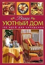 Книга Ваш уютный дом: 100 идей для украшения ()