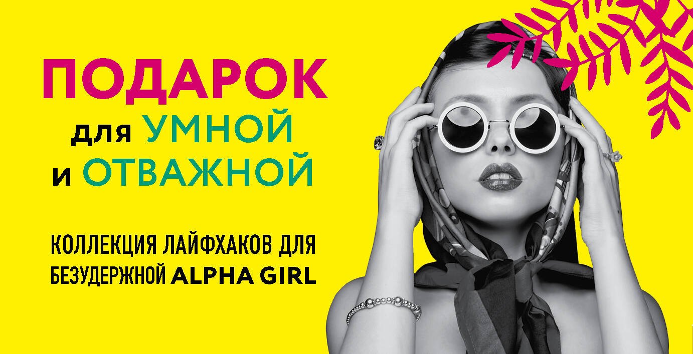 

КОМПЛЕКТ ПОДАРОК ДЛЯ УМНОЙ И ОТВАЖНОЙ. КОЛЛЕКЦИЯ ЛАЙФХАКОВ ДЛЯ БЕЗУДЕРЖНОЙ ALPHA GIRL (Alpha Girls + Самая сильная женщина в комнате - это ты)